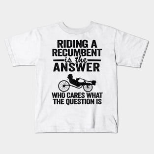 Riding A Recumbent Is The Answer Funny Recumbent Bike Kids T-Shirt